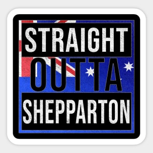 Straight Outta Shepparton - Gift for Australian From Shepparton in Victoria Australia Sticker